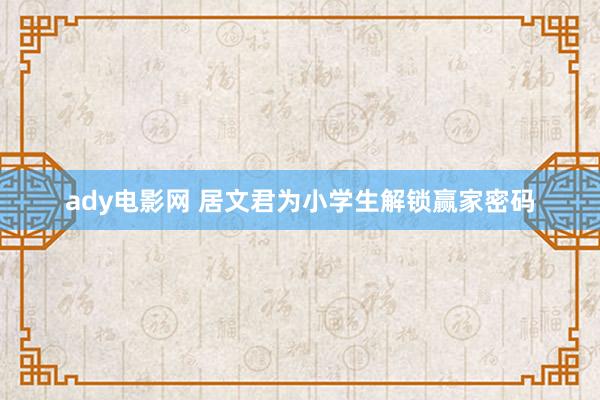 ady电影网 居文君为小学生解锁赢家密码
